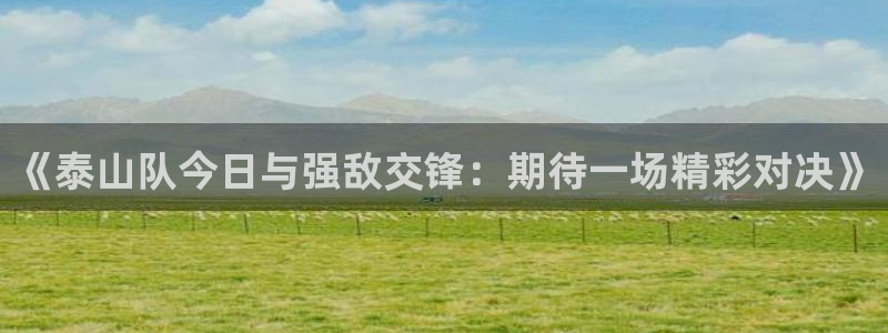 鲸鱼吓唬小孩：《泰山队今日与强敌交锋：期待一场精彩对决》