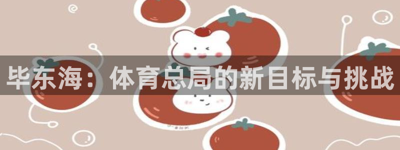 伏特加白鲸鱼：毕东海：体育总局的新目标与挑战